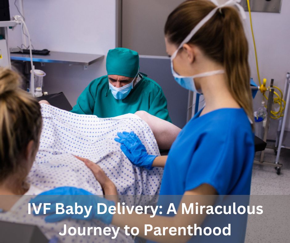 IVF Baby Delivery: A Miraculous Journey to Parenthood