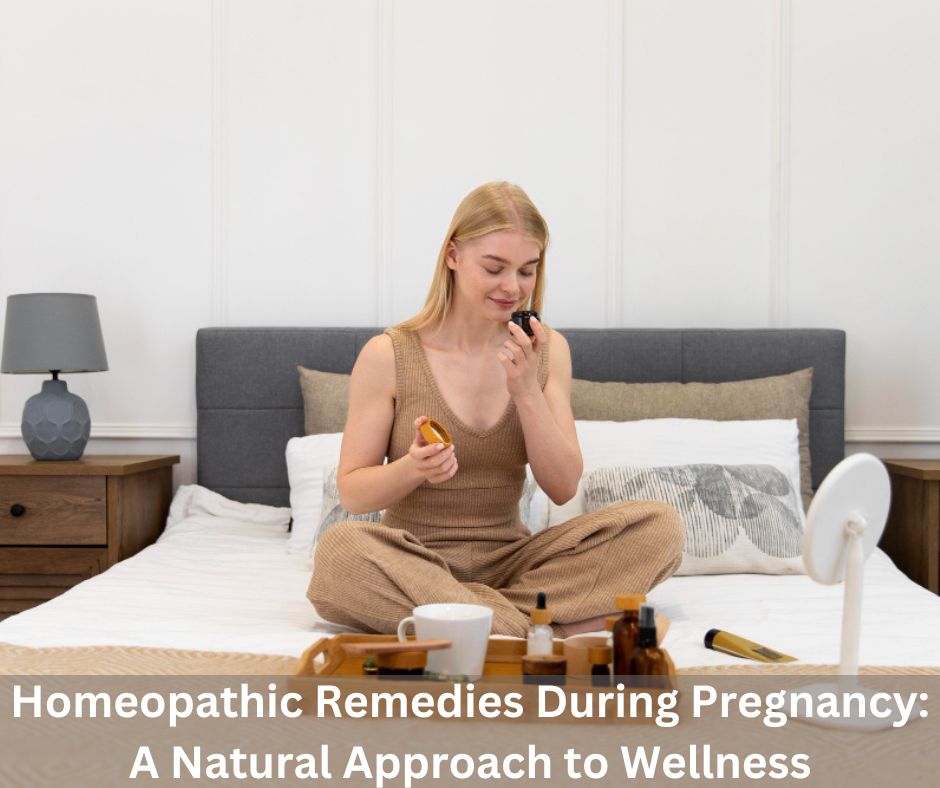 Homeopathic Remedies During Pregnancy: A Natural Approach to Wellness